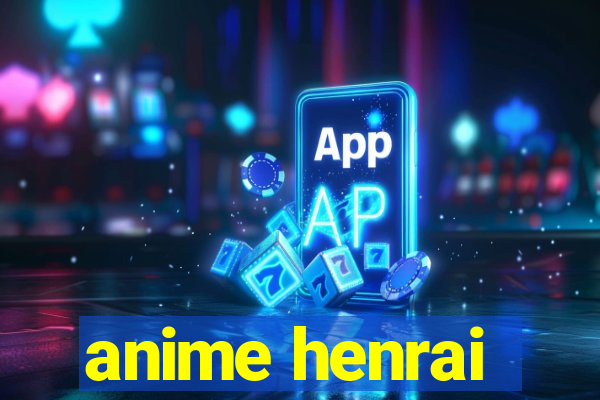 anime henrai